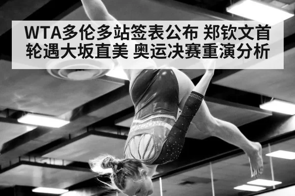 WTA多伦多站签表公布 郑钦文首轮遇大坂直美 奥运决赛重演分析